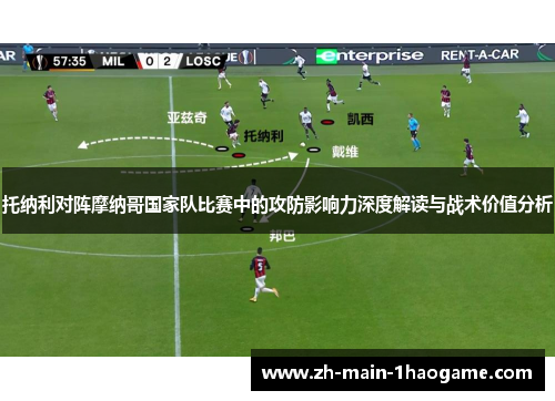 托纳利对阵摩纳哥国家队比赛中的攻防影响力深度解读与战术价值分析